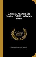 A Critical Analysis and Review, of all Mr. Voltaire's works 3744764303 Book Cover