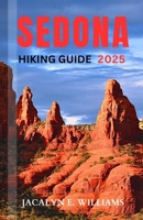 SEDONA HIKING GUIDE 2025: A Local Manual Including Hiking Trails, Historic sites, Adventures, Tips and more B0DRSSRJXJ Book Cover