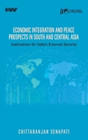Economic Integration and Peace Prospects in South and Central Asia: Implications for India's External Security 8198267735 Book Cover