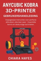 Anycubic Kobra 3D-Printer Gebruikershandleiding: Stapsgewijze instructies voor perfecte afdrukken, elke keer weer - Essentiële kennis en deskundige technieken. (Dutch Edition) B0FQ3ST9J8 Book Cover
