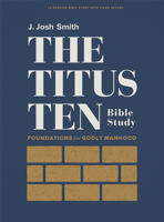 The Titus Ten - Bible Study Book with Video Access: Foundations for Godly Manhood 1430092793 Book Cover