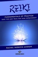REIKI: The Fundamentals of Practice: Easy Tips and Tricks for Your Improvement 1540899802 Book Cover