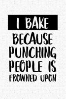 I Bake Because Punching People Is Frowned Upon: A 6x9 Inch Matte Softcover Notebook Journal With 120 Blank Lined Pages And A Foodie And Baking Cover Slogan 1728904951 Book Cover