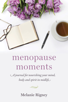 Menopause Moments: A Journal for Nourishing Your Mind, Body and Spirit in Midlife 1627856102 Book Cover