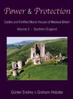 Power and Protection: Castles and Fortified Manor Houses of Medieval Britain - Volume 2 - Southern England 0995847657 Book Cover