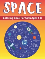 Space Coloring Book for Girls Ages 6-8: Explore, Fun with Learn and Grow, Fantastic Outer Space Coloring with Planets, Astronauts, Space Ships, Rockets and More! Perfect Gift for Girls. Just a girl wh 1710147334 Book Cover