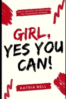 Girl Yes, You Can: Daily Empowerment Quotes for the Purposed Woman B0974YDKWP Book Cover