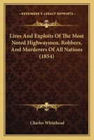 Lives and Exploits of English Highwaymen, Pirates and Robbers: Drawn From the Earliest and Most Authentic Sources, and Brought Down to the Present Time 1275703283 Book Cover