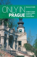 Only in Prague: A Guide to Hidden Corners, Little-Known Places and Unusual Objects 3950366245 Book Cover
