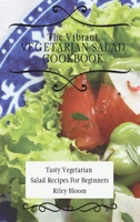 The Vibrant Vegetarian Salad Cookbook: Tasty Vegetarian Salad Recipes For Beginners 1802695575 Book Cover