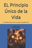 El principio único de la vida: Una reflexión sobre el alma, la mente y el propósito divino (Spanish Edition) B0GXG488L1 Book Cover