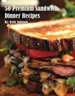 50 Premium Sandwich Dinner Recipes B0DWQSXBRZ Book Cover