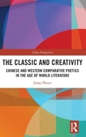 The Classic and Creativity: Chinese and Western Comparative Poetics in the Age of World Literature (China Perspectives) 1041102313 Book Cover