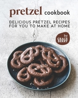 Pretzel Cookbook: Delicious Pretzel Recipes for You to Make at Home B09C13GZPD Book Cover