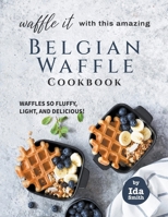 Waffle It with this Amazing Belgian Waffle Cookbook: Waffles So Fluffy, Light, and Delicious! B09GJJ1Q8J Book Cover