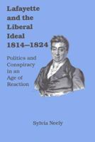 Lafayette and the Liberal Ideal 1814-1824: Politics and Conspiracy in an Age of Reaction 0809317338 Book Cover