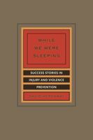While We Were Sleeping: Success Stories in Injury and Violence Prevention 0520258460 Book Cover