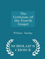 The Criticism Of The Fourth Gospel: Eight Lectures On The Morse Foundation 9356150036 Book Cover