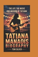 TATIANA MANAOIS BIOGRAPHY: The Life, The Music, And The Mission Of Tatiana B0F3SN6D1B Book Cover