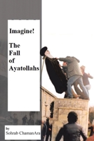 Imagine! The Fall of Ayatollahs 1669845443 Book Cover