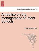A treatise on the management of Infant Schools. 1241471509 Book Cover