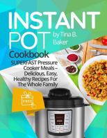 Instant Pot Cookbook: Superfast Pressure Cooker Meals - Delicious, Easy, Healthy Recipes for the Whole Family 1978373317 Book Cover