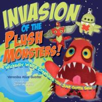 Invasion of the Plush Monsters!: Wickedly Weird Creatures You Just Gotta Sew 1579909434 Book Cover