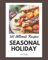 365 Ultimate Seasonal Holiday Recipes: The Best Seasonal Holiday Cookbook on Earth B08GFRZCXD Book Cover