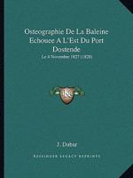Osteographie De La Baleine Echouee A L'Est Du Port Dostende: Le 4 Novembre 1827 (1828) 1168021790 Book Cover
