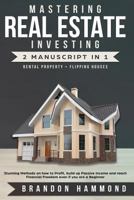 Mastering Real Estate Investing: Rental property + Flipping Houses (2 Manuscript): Stunning Methods on how to Profit, Build Up Passive Income and reach Financial Freedom even if you are a Beginner 1731511655 Book Cover
