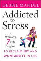 Addicted to Stress: A Woman's 7 Step Program to Reclaim Joy and Spontaneity in Life 0470485906 Book Cover