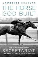 The Horse God Built: The Untold Story of Secretariat, the World's Greatest Racehorse 0006394973 Book Cover