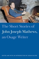 John Joseph Mathews: The Short Stories of an Osage Writer 1496230981 Book Cover