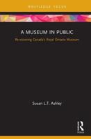 A Museum in Public: Revisioning Canada’s Royal Ontario Museum (Museums in Focus) 1138579262 Book Cover
