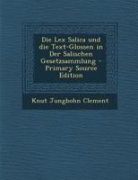 Die Lex Salica und die Text-Glossen in Der Salischen Gesetzsammlung 1018085815 Book Cover