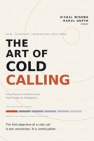 The Art of Cold Calling: From Rhetoric to Relationship, From Scripts to Intelligence (The Conversational Intelligence Series) B0HFNMRMXG Book Cover