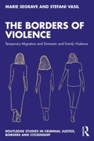 The Borders of Violence: Temporary Migration and Domestic and Family Violence (Routledge Studies in Criminal Justice, Borders and Citizenship) 1032542861 Book Cover