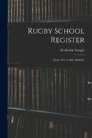 Rugby School Register: From 1675 to 1867 Inclusive 1014763924 Book Cover