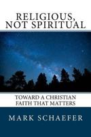 Religious, Not Spiritual: Toward a Christian Faith that Matters 1976465842 Book Cover