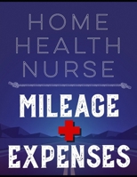 Home Health Nurse Mileage and Expenses: Pay and Reimbursement Log for Nurses on the Road 1699454922 Book Cover