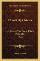 Cloud City Chimes: McKinley, Prize Poem, Pike's Peak, Etc. 1436808804 Book Cover
