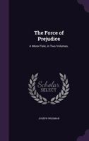 The Force of Prejudice: A Moral Tale, in Two Volumes. 1358987394 Book Cover
