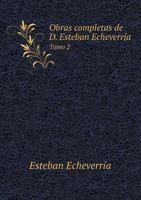 Obras Completas de D. Esteban Echeverria Tomo 2 5518962622 Book Cover