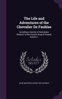The life and adventures of the Chevalier de Faublas; including a variety of anecdotes relative to the present King of Poland. In four volumes. ... Volume 1 of 4 1145507840 Book Cover