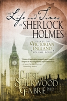 The Life and Times of Sherlock Holmes: The Fourth Enlightening Collection of Twenty-Six Essays Exploring the Intriguing World that Sherlock Holmes Inhabited 1952408210 Book Cover