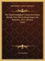 Die Glaubwurdigkeit Caesars In Seinem Bericht Uber Den Feldzug Gegen Die Helvetier, 58 V. Christus 027407513X Book Cover