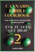 Cannabis Edible Cookbook 2: New, Innovative, Delicious Recipes Because F*ck It, Let's Get High 180223859X Book Cover