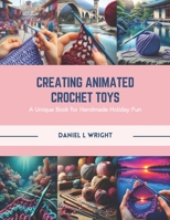 Creating Animated Crochet Toys: A Unique Book for Handmade Holiday Fun B0CR1LV7BG Book Cover