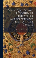 Opera, Quae Extant, Recognita Et Illustrata Per Joannem Potterum Etc. (latine Et Graece.) (Latin Edition) 1025041623 Book Cover