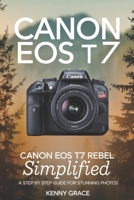 Canon EOS T7 Rebel Simplified: A step by step guide for stunning photos B0DYY7L66F Book Cover